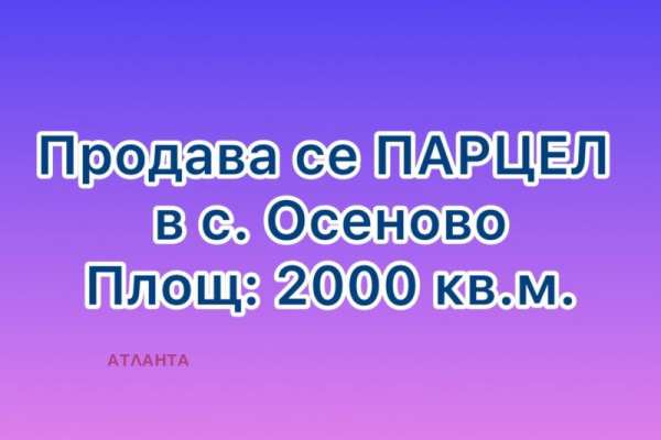 Продава парцел, с. осеново, област варна